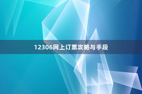 12306网上订票攻略与手段